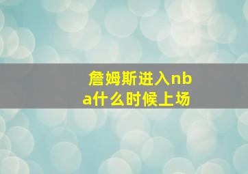 詹姆斯进入nba什么时候上场