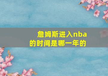 詹姆斯进入nba的时间是哪一年的