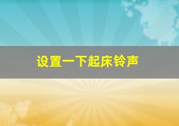 设置一下起床铃声