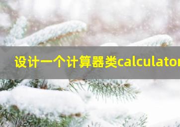 设计一个计算器类calculator