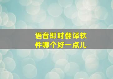 语音即时翻译软件哪个好一点儿