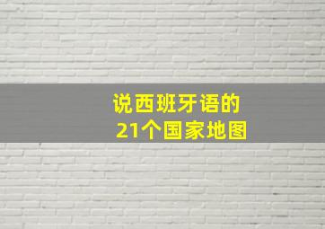 说西班牙语的21个国家地图