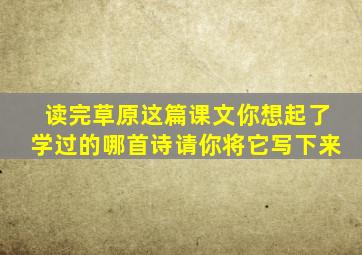 读完草原这篇课文你想起了学过的哪首诗请你将它写下来