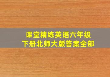 课堂精练英语六年级下册北师大版答案全部