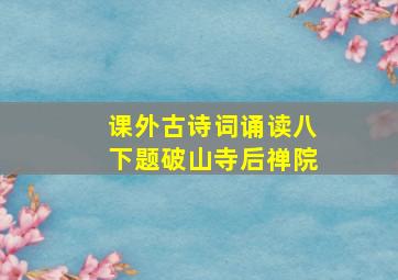 课外古诗词诵读八下题破山寺后禅院