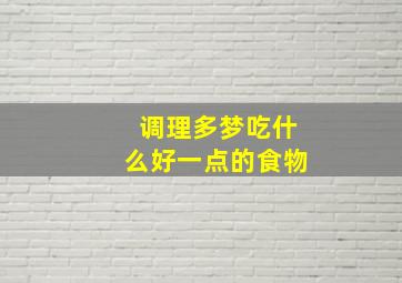 调理多梦吃什么好一点的食物