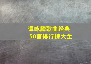 谭咏麟歌曲经典50首排行榜大全