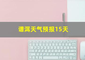 谱洱天气预报15天