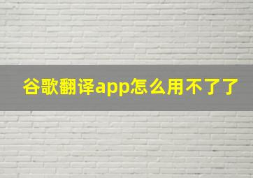 谷歌翻译app怎么用不了了