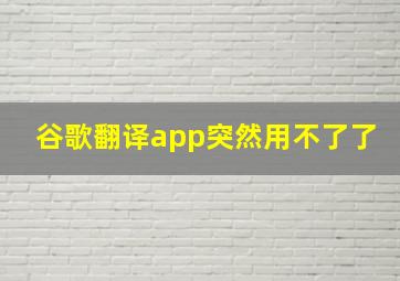 谷歌翻译app突然用不了了