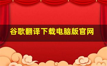 谷歌翻译下载电脑版官网