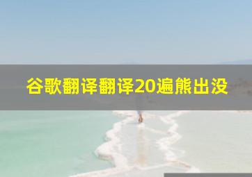 谷歌翻译翻译20遍熊出没