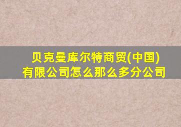 贝克曼库尔特商贸(中国)有限公司怎么那么多分公司