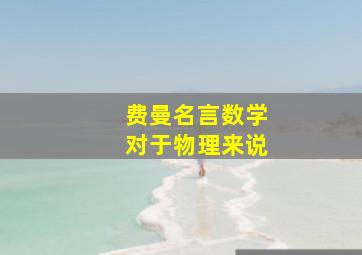 费曼名言数学对于物理来说