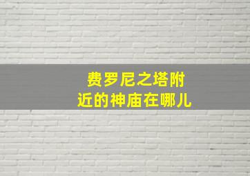 费罗尼之塔附近的神庙在哪儿