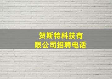 贺斯特科技有限公司招聘电话