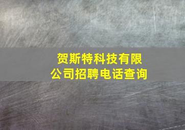 贺斯特科技有限公司招聘电话查询