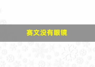 赛文没有眼镜