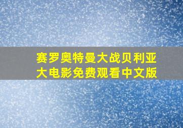 赛罗奥特曼大战贝利亚大电影免费观看中文版