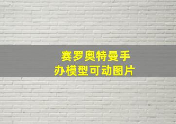 赛罗奥特曼手办模型可动图片