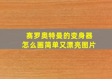 赛罗奥特曼的变身器怎么画简单又漂亮图片