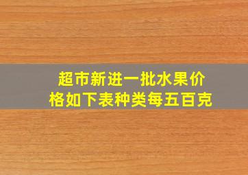 超市新进一批水果价格如下表种类每五百克