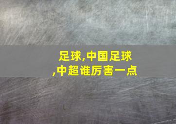 足球,中国足球,中超谁厉害一点