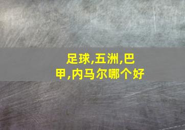 足球,五洲,巴甲,内马尔哪个好