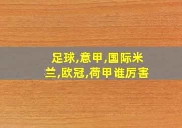 足球,意甲,国际米兰,欧冠,荷甲谁厉害