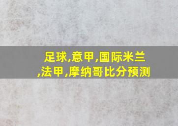 足球,意甲,国际米兰,法甲,摩纳哥比分预测