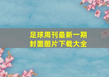 足球周刊最新一期封面图片下载大全