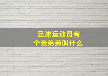 足球运动员有个亲弟弟叫什么