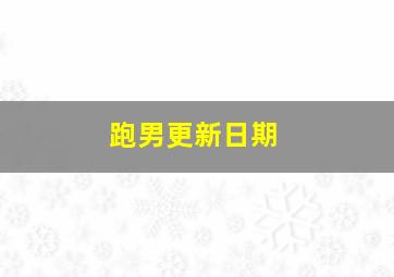 跑男更新日期