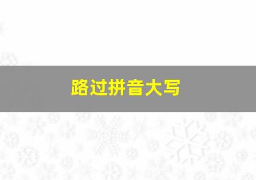 路过拼音大写