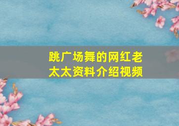 跳广场舞的网红老太太资料介绍视频