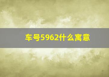 车号5962什么寓意