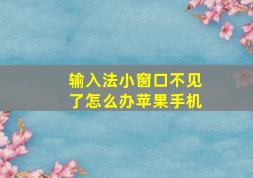 输入法小窗口不见了怎么办苹果手机