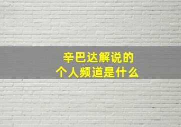 辛巴达解说的个人频道是什么