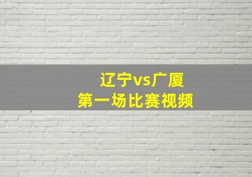 辽宁vs广厦第一场比赛视频