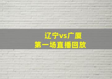 辽宁vs广厦第一场直播回放