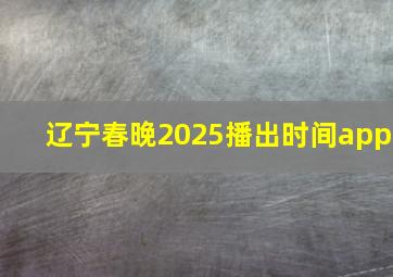 辽宁春晚2025播出时间app