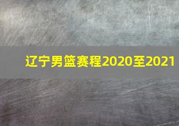 辽宁男篮赛程2020至2021