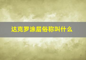 达克罗涂层俗称叫什么