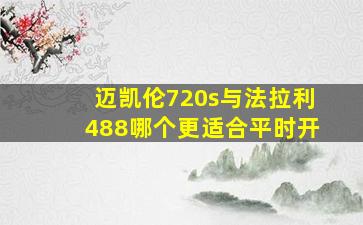 迈凯伦720s与法拉利488哪个更适合平时开