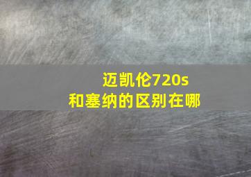 迈凯伦720s和塞纳的区别在哪