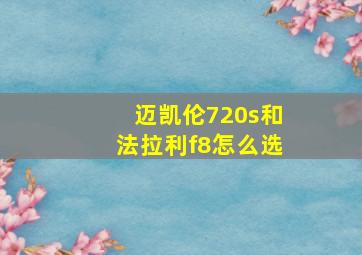 迈凯伦720s和法拉利f8怎么选