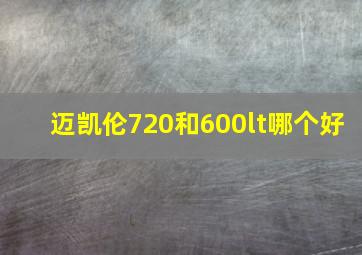 迈凯伦720和600lt哪个好