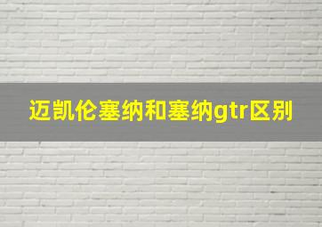 迈凯伦塞纳和塞纳gtr区别