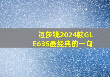 迈莎锐2024款GLE63S最经典的一句