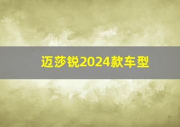 迈莎锐2024款车型